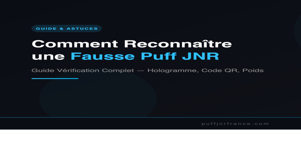 Guide vérification fausse puff JNR - reconnaître contrefaçon